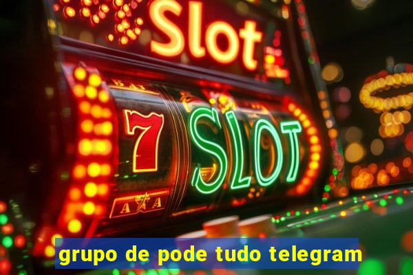 grupo de pode tudo telegram